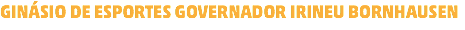 GINÁSIO DE ESPORTES GOVERNADOR IRINEU BORNHAUSEN