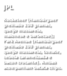 JPL
Rocketeer (Hambúrguer grelhado 200 gramas, queijo mussarela, maionese e barbecue); Park Avenue (Hambúrguer grelhado 200 gramas, queijo mussarela, tomate, cebola caramelizada e bacon crocante). Ambas acompanham batata chips. 