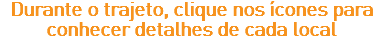Durante o trajeto, clique nos ícones para conhecer detalhes de cada local