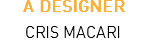A DESIGNER CRIS MACARI