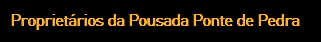 Proprietários da Pousada Ponte de Pedra