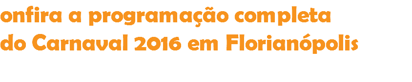 onfira a programação completa  do Carnaval 2016 em Florianópolis