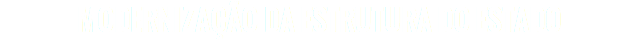 MODERNIZAÇÃO DA ESTRUTURA DO ESTADO