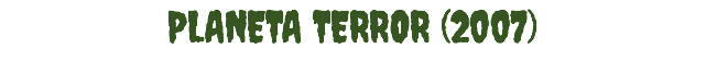 PLANETA TERROR (2007)