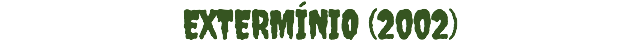 EXTERMÍNIO (2002)